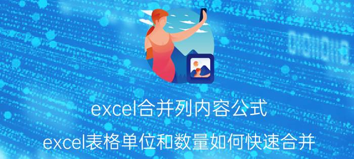 excel合并列内容公式 excel表格单位和数量如何快速合并？